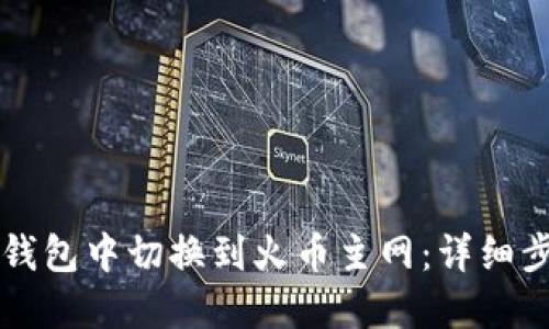 如何在TP钱包中切换到火币主网：详细步骤与指南