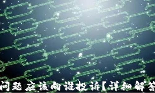 
TP钱包出现问题应该向谁投诉？详细解答与解决途径