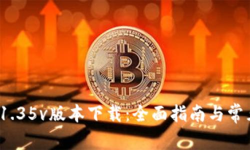 : t p钱包1.35v版本下载：全面指南与常见问题解答