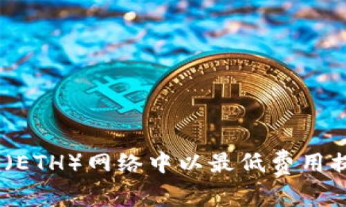 如何在Ethereum（ETH）网络中以最低费用提取资金：完整指南