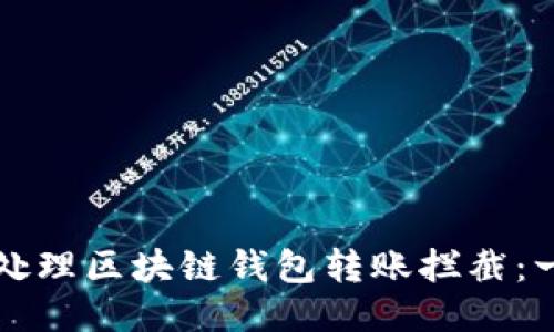 如何安全地处理区块链钱包转账拦截：一份详尽指南