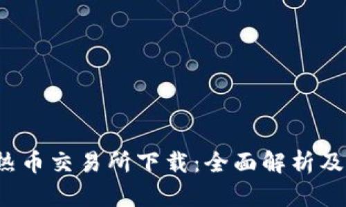 Hotcoin热币交易所下载：全面解析及用户指南