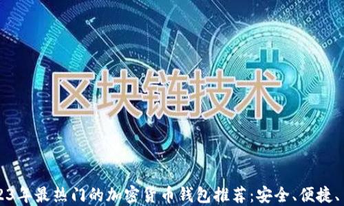 
2023年最热门的加密货币钱包推荐：安全、便捷、易用