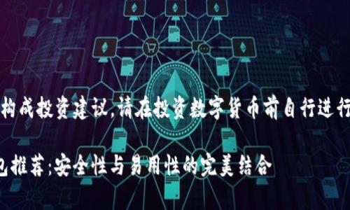 警告：以下内容仅供参考，不构成投资建议。请在投资数字货币前自行进行深入研究，并咨询专业意见。

: 2023年最佳数字货币钱包推荐：安全性与易用性的完美结合