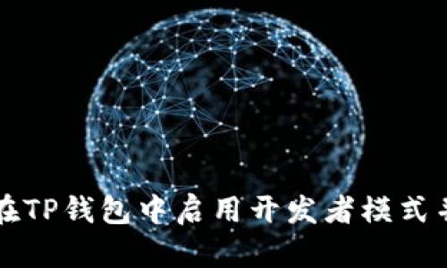 如何在TP钱包中启用开发者模式并使用