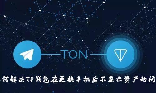 如何解决TP钱包在更换手机后不显示资产的问题