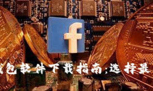 区块链数字货币钱包软件下载指南：选择最佳应用的全面比较