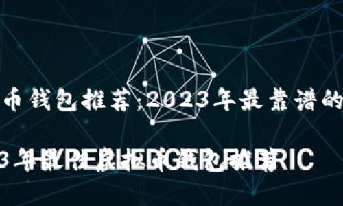 虚拟币钱包推荐：2023年最靠谱的选择

2023年最佳虚拟币钱包推荐