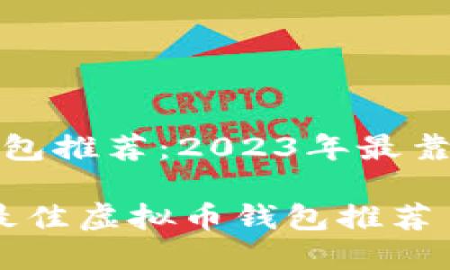 虚拟币钱包推荐：2023年最靠谱的选择

2023年最佳虚拟币钱包推荐