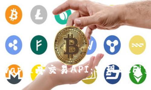 深入探索Uniswap程序交易API：实现DeFi交易的最佳实践
