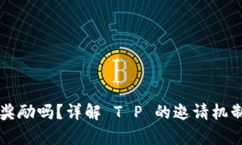 T P 邀请有奖励吗？详解 T P 的邀请机制及收益分享
