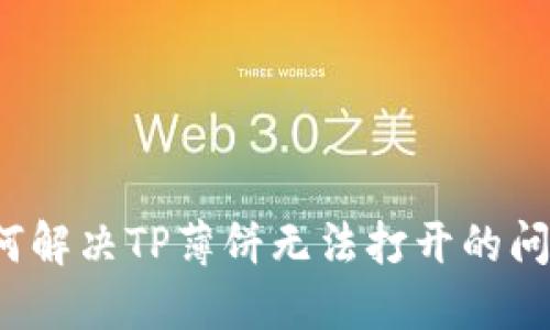 如何解决TP薄饼无法打开的问题？