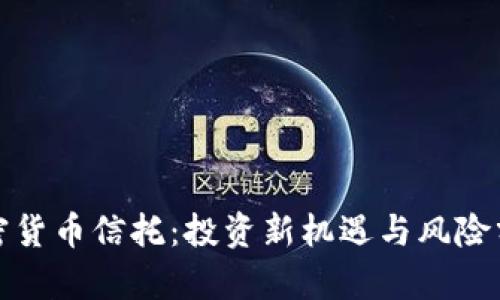 加密货币信托：投资新机遇与风险分析